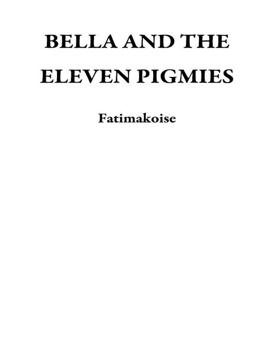 Title details for BELLA AND THE ELEVEN PIGMIES by Fatimakoise - Available